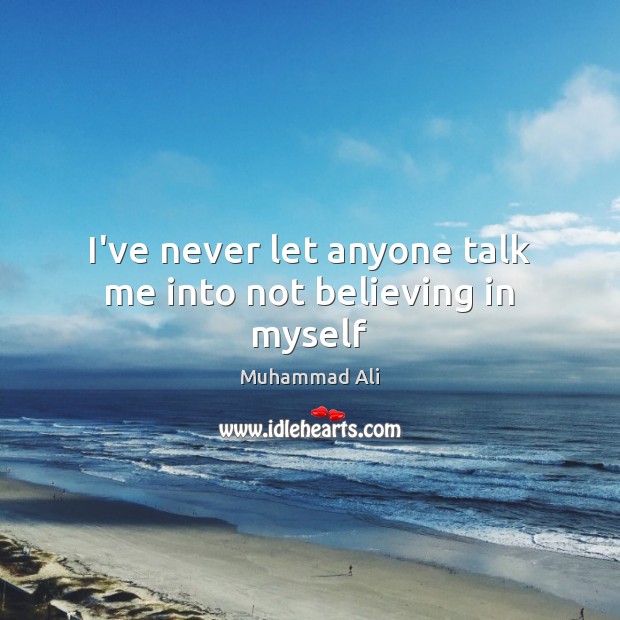 I’ve never let anyone talk me into not believing in myself Muhammad Ali Picture Quote
