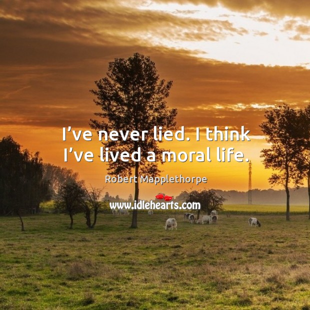 I’ve never lied. I think I’ve lived a moral life. Image