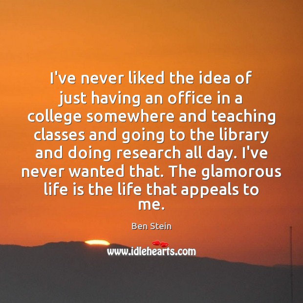 I’ve never liked the idea of just having an office in a Ben Stein Picture Quote