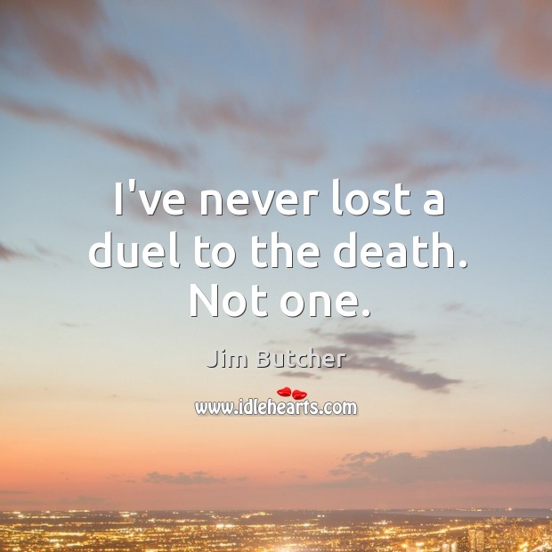 I’ve never lost a duel to the death. Not one. Jim Butcher Picture Quote