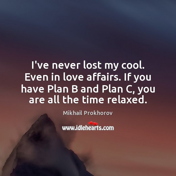 I’ve never lost my cool. Even in love affairs. If you have Image