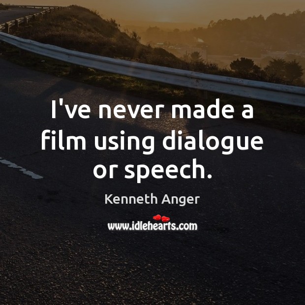 I’ve never made a film using dialogue or speech. Kenneth Anger Picture Quote