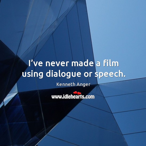 I’ve never made a film using dialogue or speech. Kenneth Anger Picture Quote