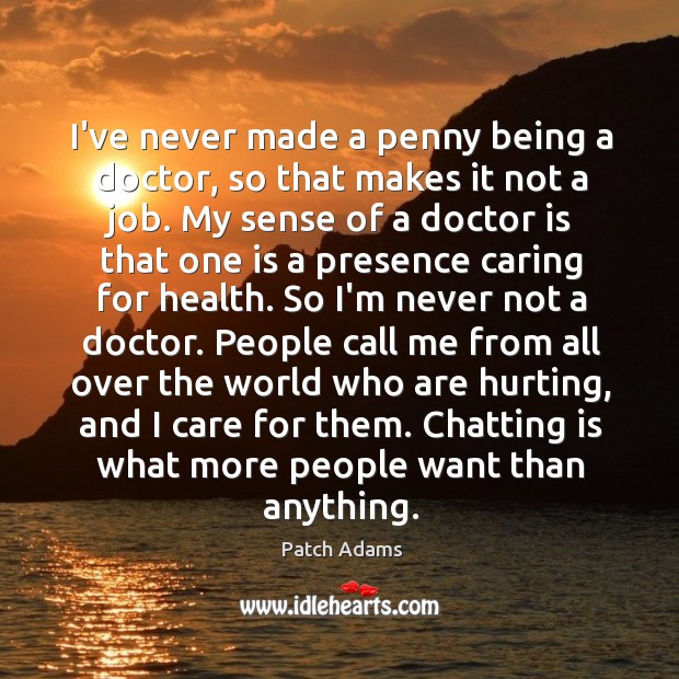 I’ve never made a penny being a doctor, so that makes it Image