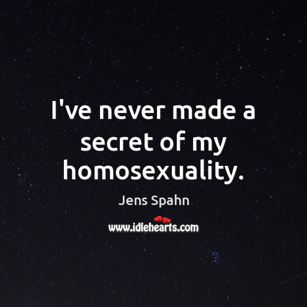 I’ve never made a secret of my homosexuality. Image