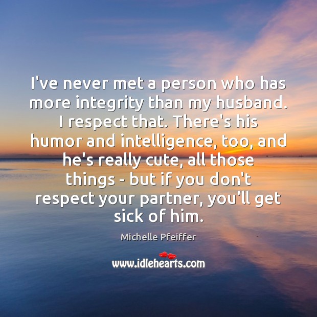 I’ve never met a person who has more integrity than my husband. Image