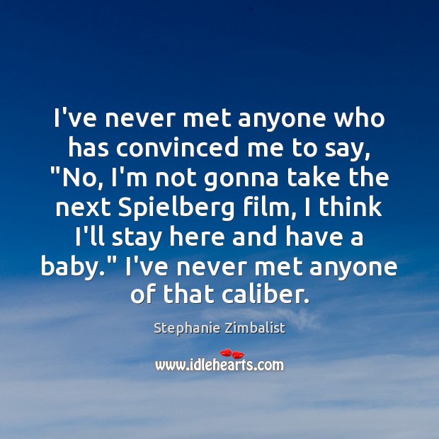 I’ve never met anyone who has convinced me to say, “No, I’m Stephanie Zimbalist Picture Quote
