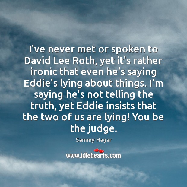 I’ve never met or spoken to David Lee Roth, yet it’s rather 