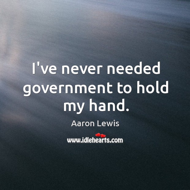 I’ve never needed government to hold my hand. Image