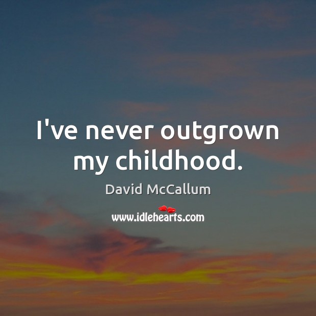 I’ve never outgrown my childhood. David McCallum Picture Quote