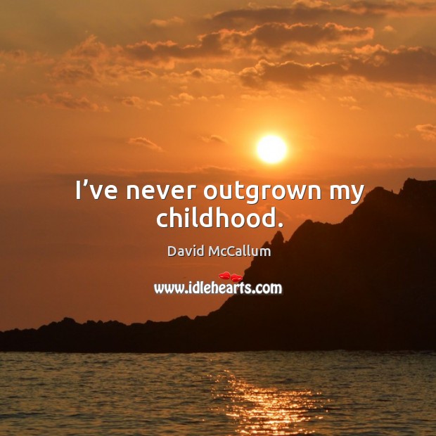 I’ve never outgrown my childhood. David McCallum Picture Quote