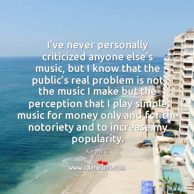 I’ve never personally criticized anyone else’s music Kenny G Picture Quote