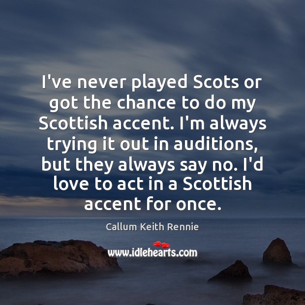 I’ve never played Scots or got the chance to do my Scottish Callum Keith Rennie Picture Quote