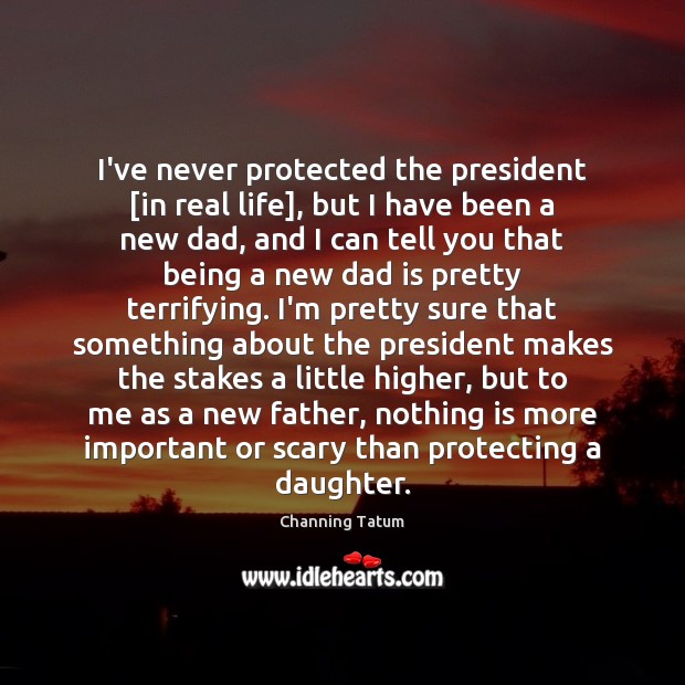 I’ve never protected the president [in real life], but I have been Real Life Quotes Image