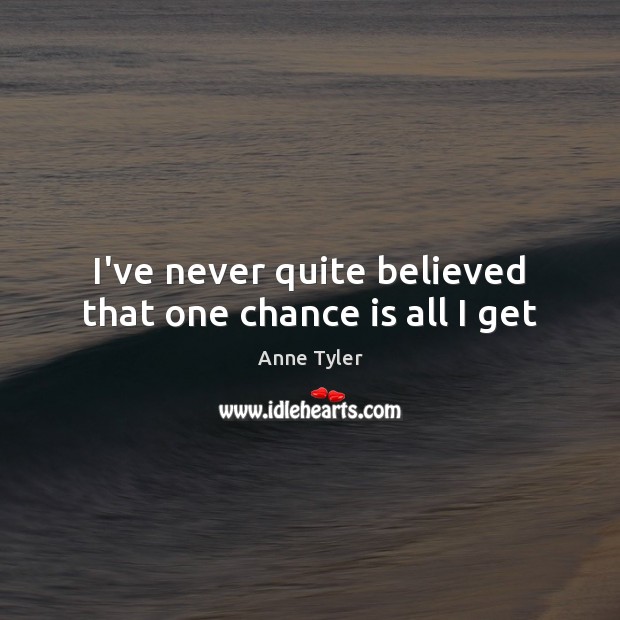 I’ve never quite believed that one chance is all I get Chance Quotes Image