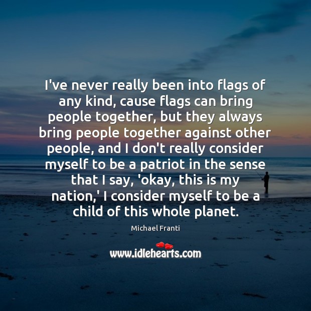 I’ve never really been into flags of any kind, cause flags can Michael Franti Picture Quote