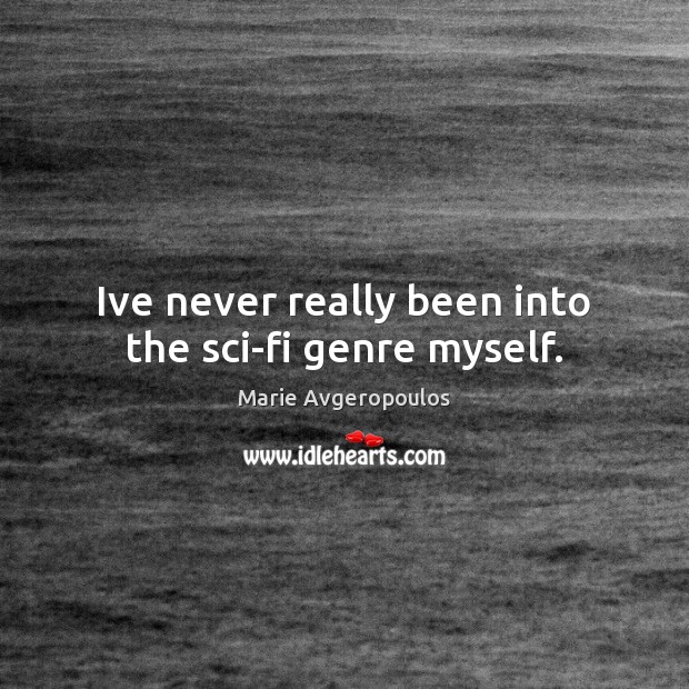 Ive never really been into the sci-fi genre myself. Marie Avgeropoulos Picture Quote