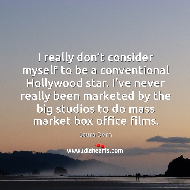 I’ve never really been marketed by the big studios to do mass market box office films. Laura Dern Picture Quote