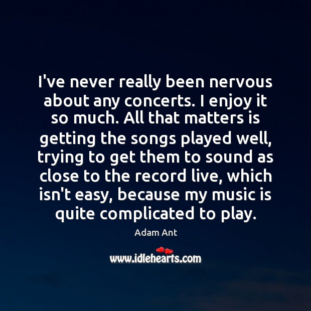 I’ve never really been nervous about any concerts. I enjoy it so Image