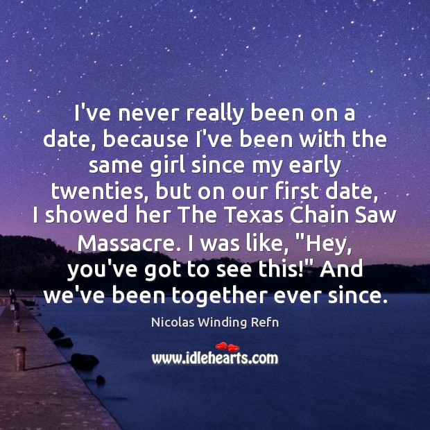 I’ve never really been on a date, because I’ve been with the Nicolas Winding Refn Picture Quote