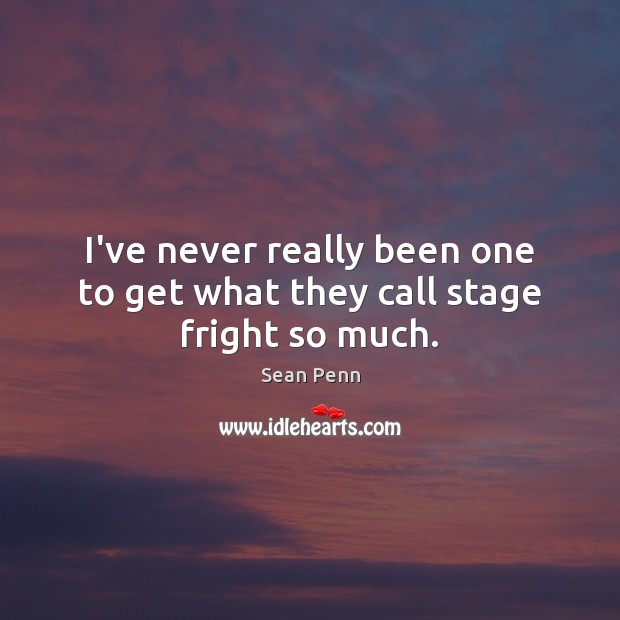I’ve never really been one to get what they call stage fright so much. Image