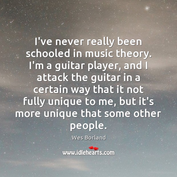 I’ve never really been schooled in music theory. I’m a guitar player, Wes Borland Picture Quote