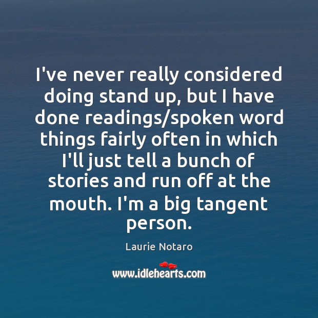I’ve never really considered doing stand up, but I have done readings/ Laurie Notaro Picture Quote