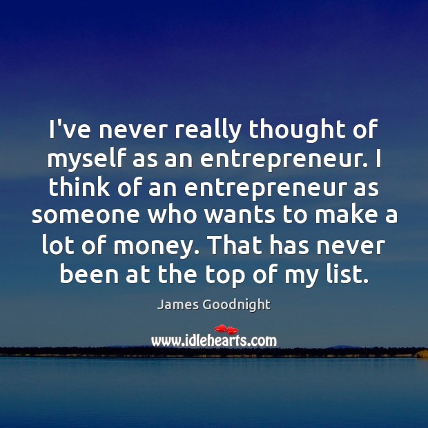 I’ve never really thought of myself as an entrepreneur. I think of Image