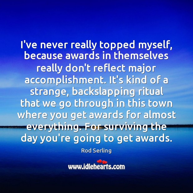 I’ve never really topped myself, because awards in themselves really don’t reflect Image