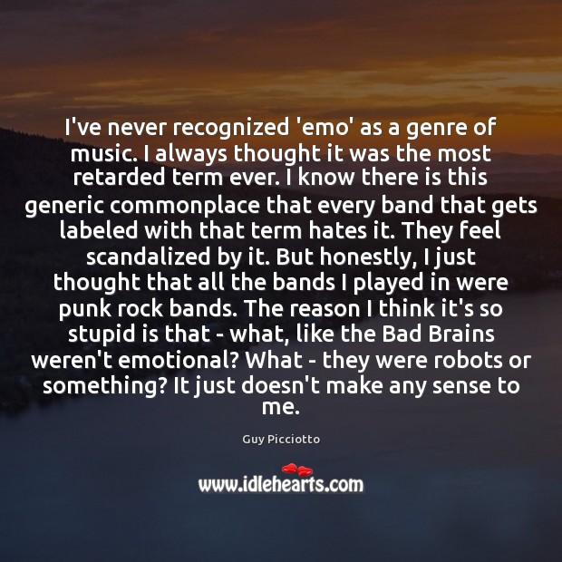I’ve never recognized ’emo’ as a genre of music. I always thought Guy Picciotto Picture Quote