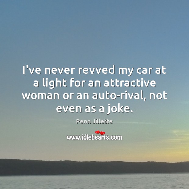 I’ve never revved my car at a light for an attractive woman Image