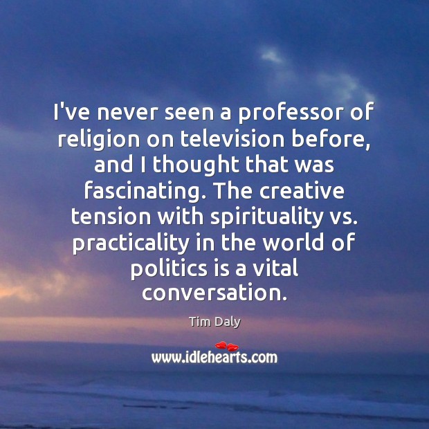 I’ve never seen a professor of religion on television before, and I Tim Daly Picture Quote