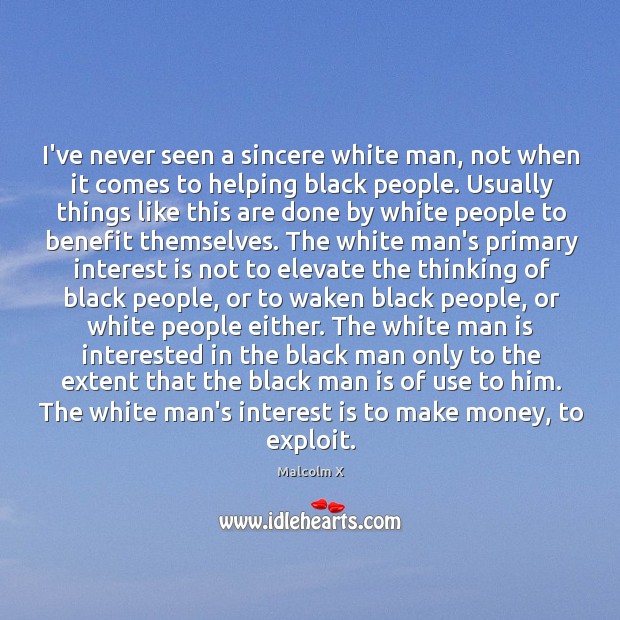 I’ve never seen a sincere white man, not when it comes to Malcolm X Picture Quote