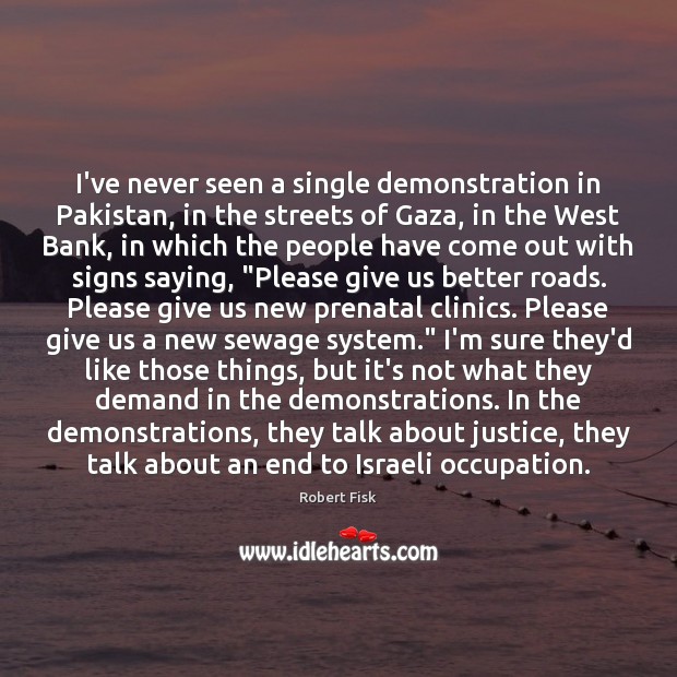 I’ve never seen a single demonstration in Pakistan, in the streets of Robert Fisk Picture Quote