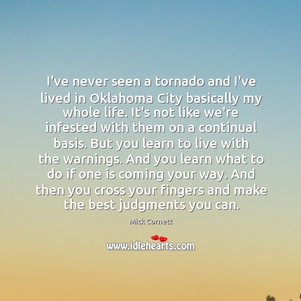 I’ve never seen a tornado and I’ve lived in Oklahoma City basically Mick Cornett Picture Quote