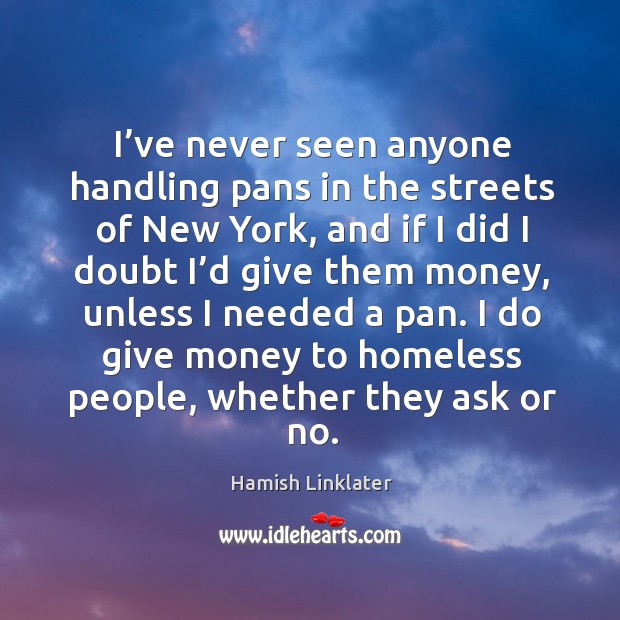 I’ve never seen anyone handling pans in the streets of new york Hamish Linklater Picture Quote