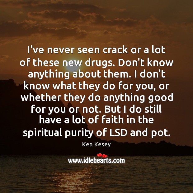 I’ve never seen crack or a lot of these new drugs. Don’t Ken Kesey Picture Quote