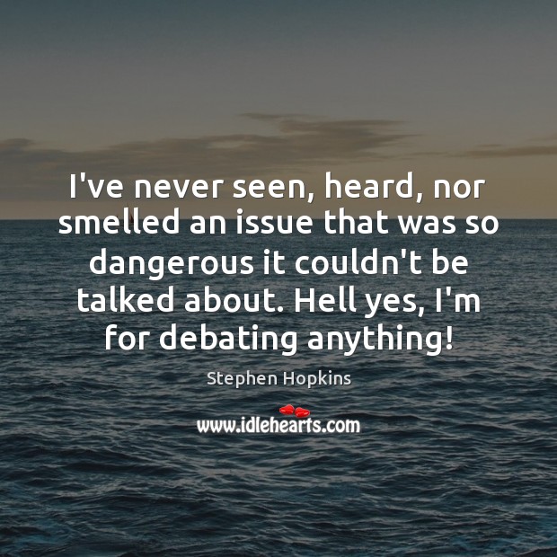 I’ve never seen, heard, nor smelled an issue that was so dangerous Stephen Hopkins Picture Quote