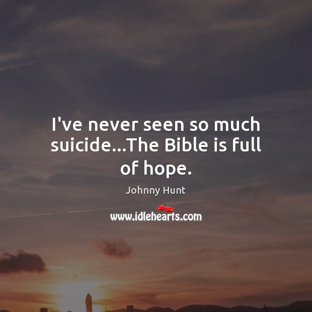 I’ve never seen so much suicide…The Bible is full of hope. Image