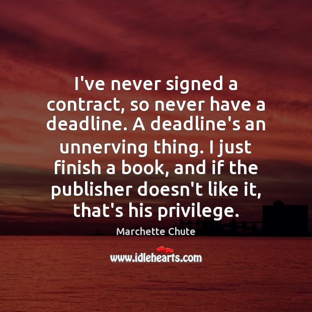 I’ve never signed a contract, so never have a deadline. A deadline’s Image