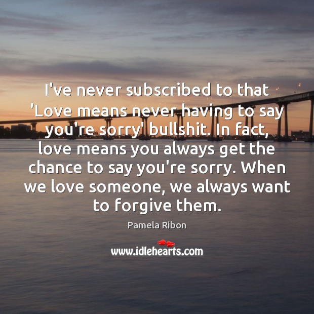 I’ve never subscribed to that ‘Love means never having to say you’re Image