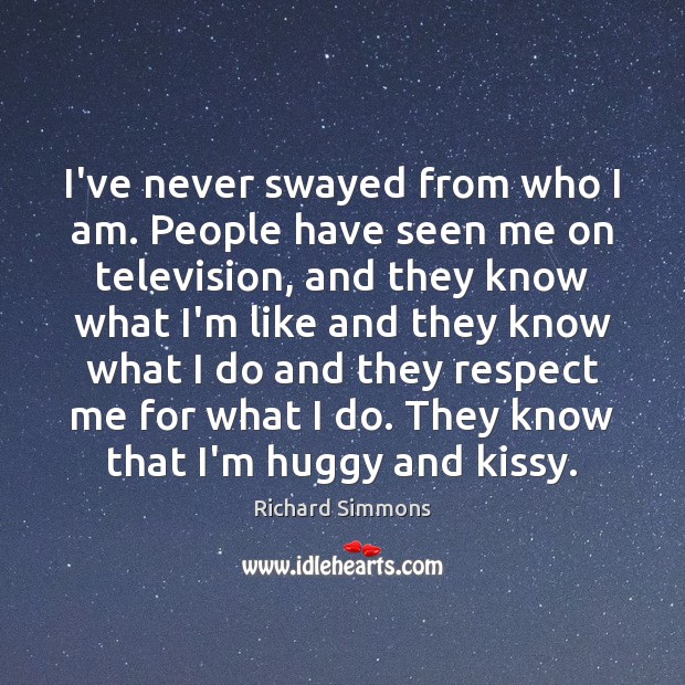 I’ve never swayed from who I am. People have seen me on Image