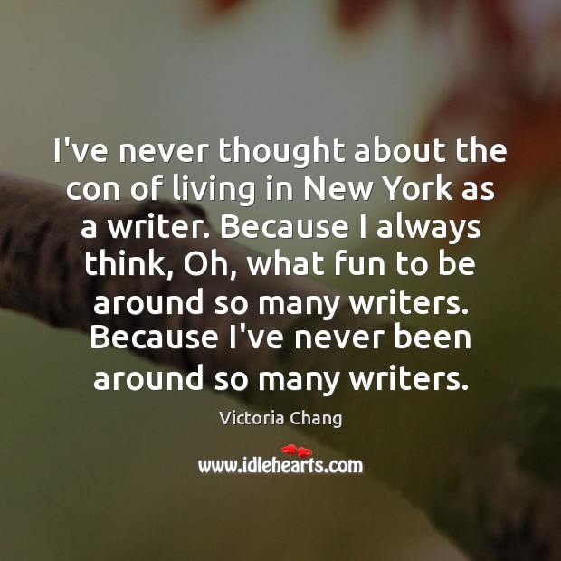 I’ve never thought about the con of living in New York as Victoria Chang Picture Quote