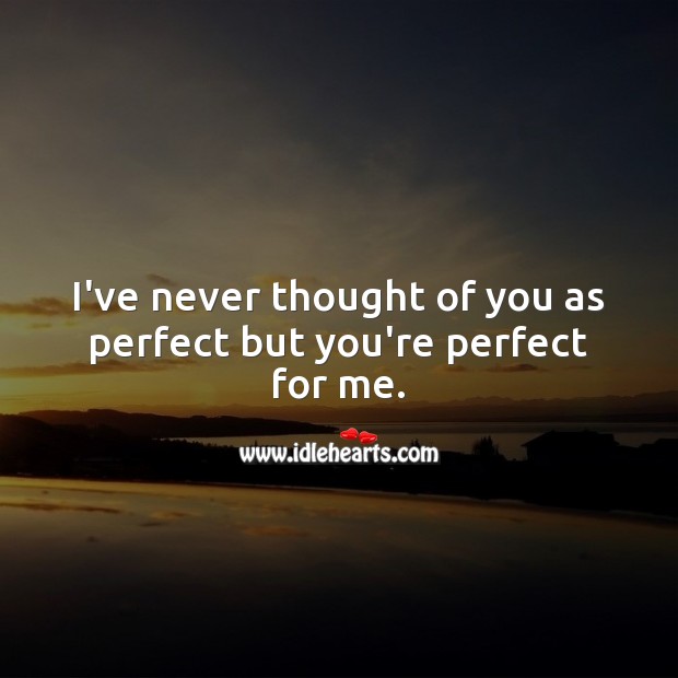 I’ve never thought of you as perfect but you’re perfect for me. Thought of You Quotes Image