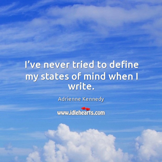 I’ve never tried to define my states of mind when I write. Adrienne Kennedy Picture Quote