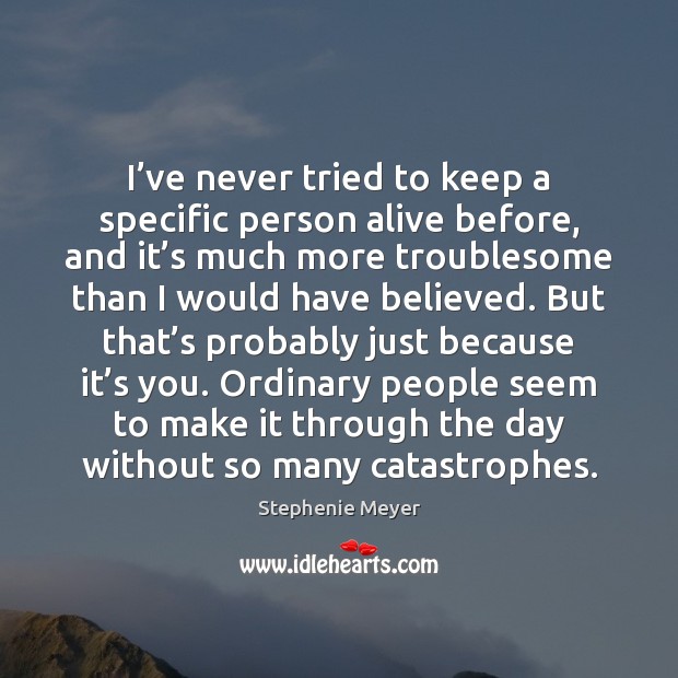 I’ve never tried to keep a specific person alive before, and Stephenie Meyer Picture Quote