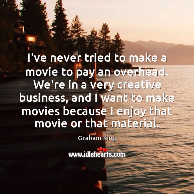 I’ve never tried to make a movie to pay an overhead. We’re Movies Quotes Image