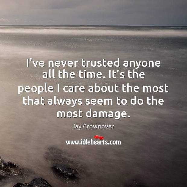 I’ve never trusted anyone all the time. It’s the people Jay Crownover Picture Quote
