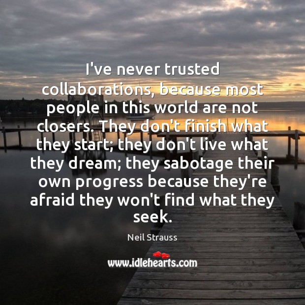I’ve never trusted collaborations, because most people in this world are not Afraid Quotes Image