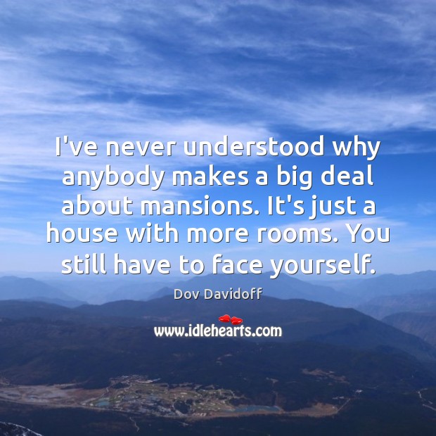 I’ve never understood why anybody makes a big deal about mansions. It’s Dov Davidoff Picture Quote